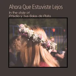 Cover art for Ahora Que Estuviste Lejos - Priscila y Sus Balas de Plata karaoke version