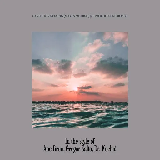 Karaoke Can't Stop Playing (makes Me High) [oliver Heldens Remix] av Ane Brun, Dr. Kucho!, Gregor Salto — sjung med på texten på Singa