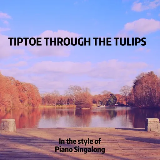 Karaoke Tiptoe Through The Tulips esittäjältä Piano Singalong — laula mukana sanoituksilla Singassa