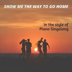 Cover art for Show Me The Way To Go Home - Piano Singalong karaoke version