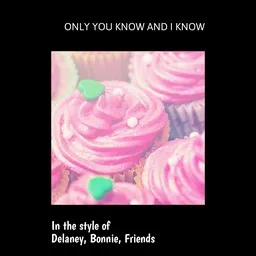 Omslagsbild för Only You Know And I Know - Bonnie,Delaney,Friends karaokeversion