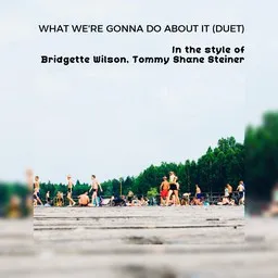 Cover art for What We're Gonna Do About It (Duet) - Bridgette Wilson,Tommy Shane Steiner karaoke version