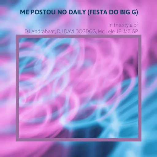 Karaoke Me Postou No Daily (Festa Do Big G) av DJ Andrabeat, DJ DAVI DOGDOG, MC GP, Mc Lele JP — sjung med på texten på Singa