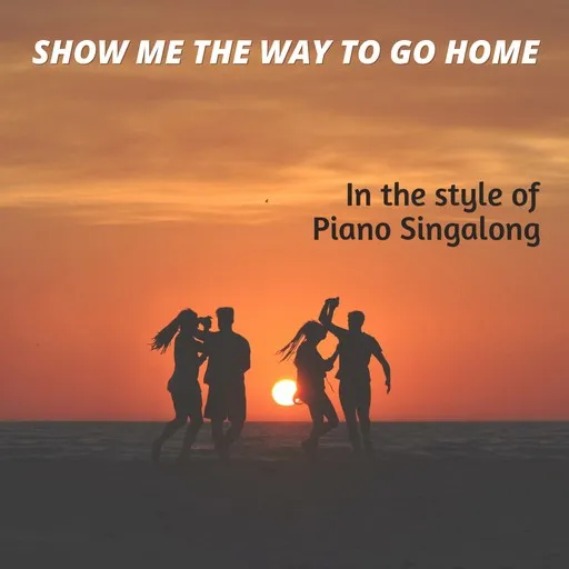 Karaoke Show Me The Way To Go Home by Piano Singalong — sing along with lyrics on Singa