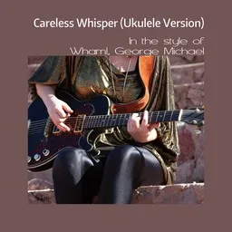 Omslagsbild för Careless Whisper (Ukulele Version) - George Michael,Wham! karaokeversion