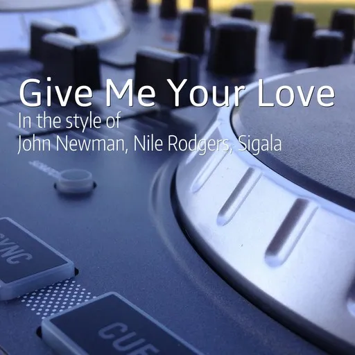 Karaoke Give Me Your Love von John Newman, Nile Rodgers, Sigala — mit Songtext mitsingen auf Singa