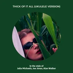 Karaokekappaleen Thick of It All (Ukulele Version) - Alan Walker,Joe Jonas,Julia Michaels kansikuva