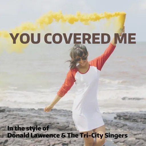 Karaoke You Covered Me av Donald Lawrence & The Tri-City Singers — sjung med på texten på Singa