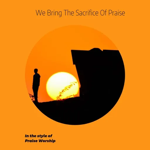We Bring The Sacrifice Of Praise - Karaoke