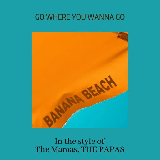 Karaoke Go Where You Wanna Go av The Mamas, THE PAPAS — sjung med på texten på Singa