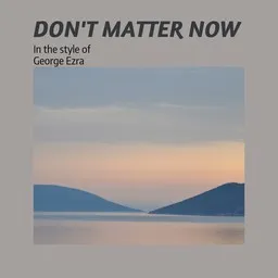 Cover art for Don't Matter Now - George Ezra karaoke version