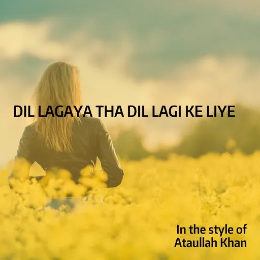 Karaoke Dil Lagaya Tha Dil Lagi Ke Liye von Ataullah Khan — mit Songtext mitsingen auf Singa