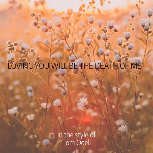 Karaoke Loving You Will Be the Death of Me von Tom Odell — mit Songtext mitsingen auf Singa