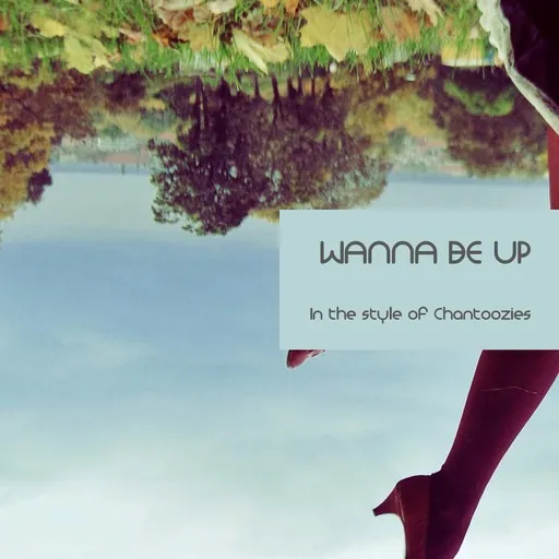Karaoke Wanna Be Up von Chantoozies — mit Songtext mitsingen auf Singa