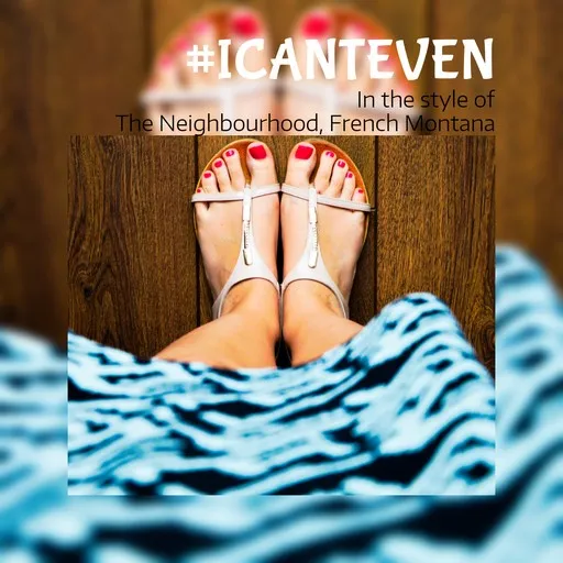 Karaoke #ICantEven von French Montana, The Neighbourhood — mit Songtext mitsingen auf Singa