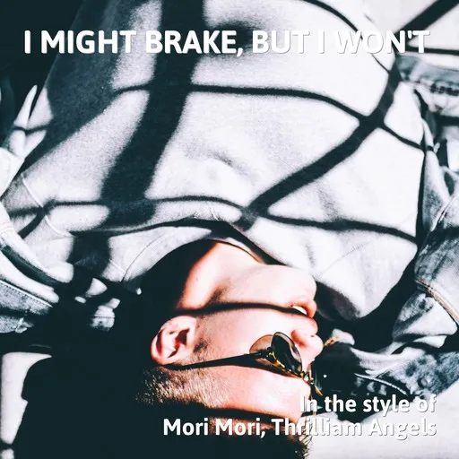 Karaoke I Might Brake, But I Won't von Mori Mori, Thrilliam Angels — mit Songtext mitsingen auf Singa