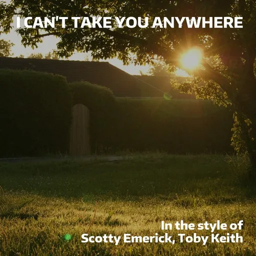 Karaoke I Can't Take You Anywhere by Scotty Emerick, Toby Keith — sing along with lyrics on Singa