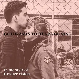 Titelbild für God Wants To Hear You Sing - Greater Vision Karaoke-Version