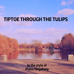 Cover art for Tiptoe Through The Tulips - Piano Singalong karaoke version