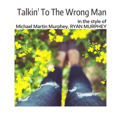Karaoke Talkin' To The Wrong Man av Michael Martin Murphey, RYAN MURPHEY — sjung med på texten på Singa