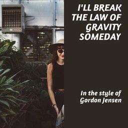 I'll Break The Law Of Gravity Someday