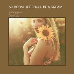 Sh Boom Life Could Be a Dream