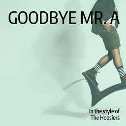 Goodbye Mr. A
