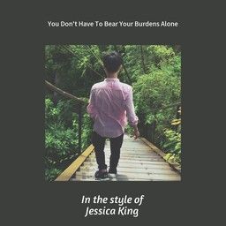 You Don't Have To Bear Your Burdens Alone