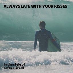 Always Late with Your Kisses