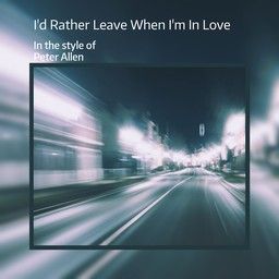 I'd Rather Leave When I'm In Love