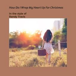 How Do I Wrap My Heart Up For Christmas