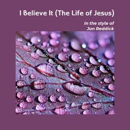 I Believe It (The Life of Jesus)