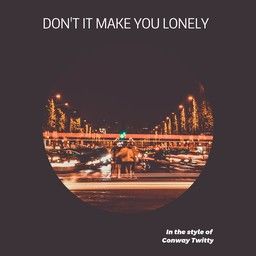 Don't It Make You Lonely