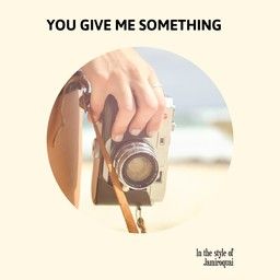 You Give Me Something